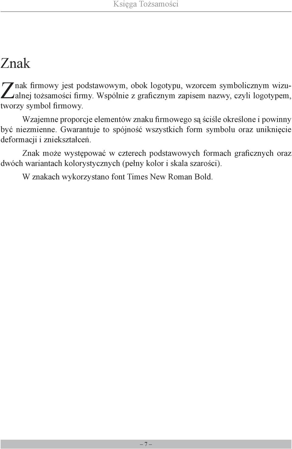 Wzajemne proporcje elementów znaku firmowego są ściśle określone i powinny być niezmienne.