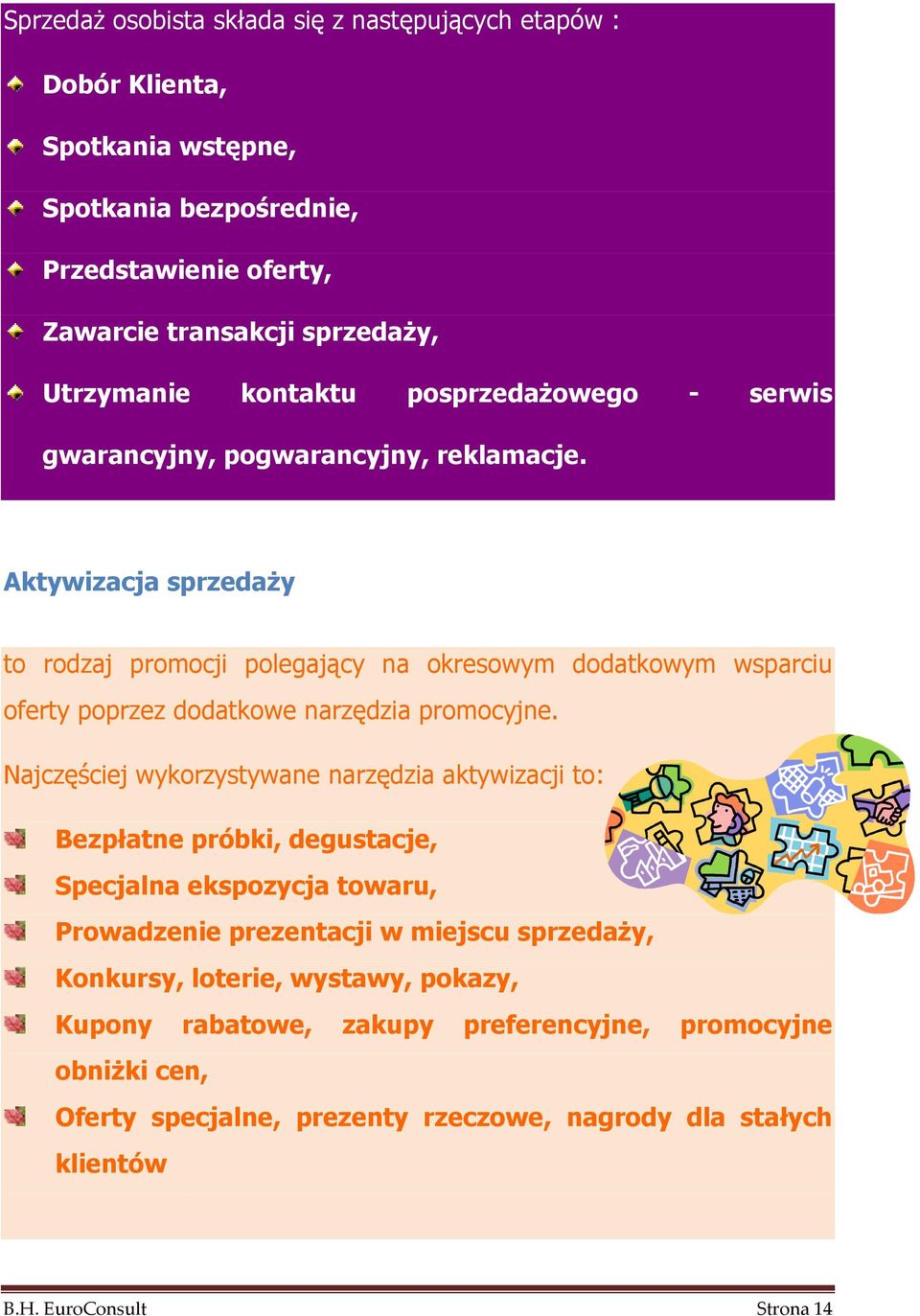 Aktywizacja sprzedaŝy to rodzaj promocji polegający na okresowym dodatkowym wsparciu oferty poprzez dodatkowe narzędzia promocyjne.