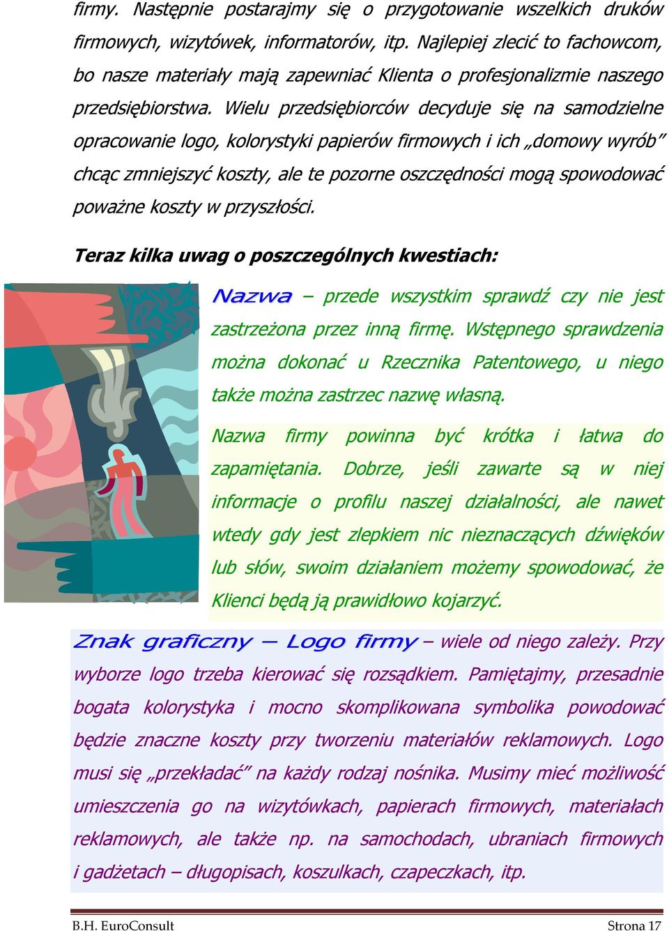 Wielu przedsiębiorców decyduje się na samodzielne opracowanie logo, kolorystyki papierów firmowych i ich domowy wyrób chcąc zmniejszyć koszty, ale te pozorne oszczędności mogą spowodować powaŝne