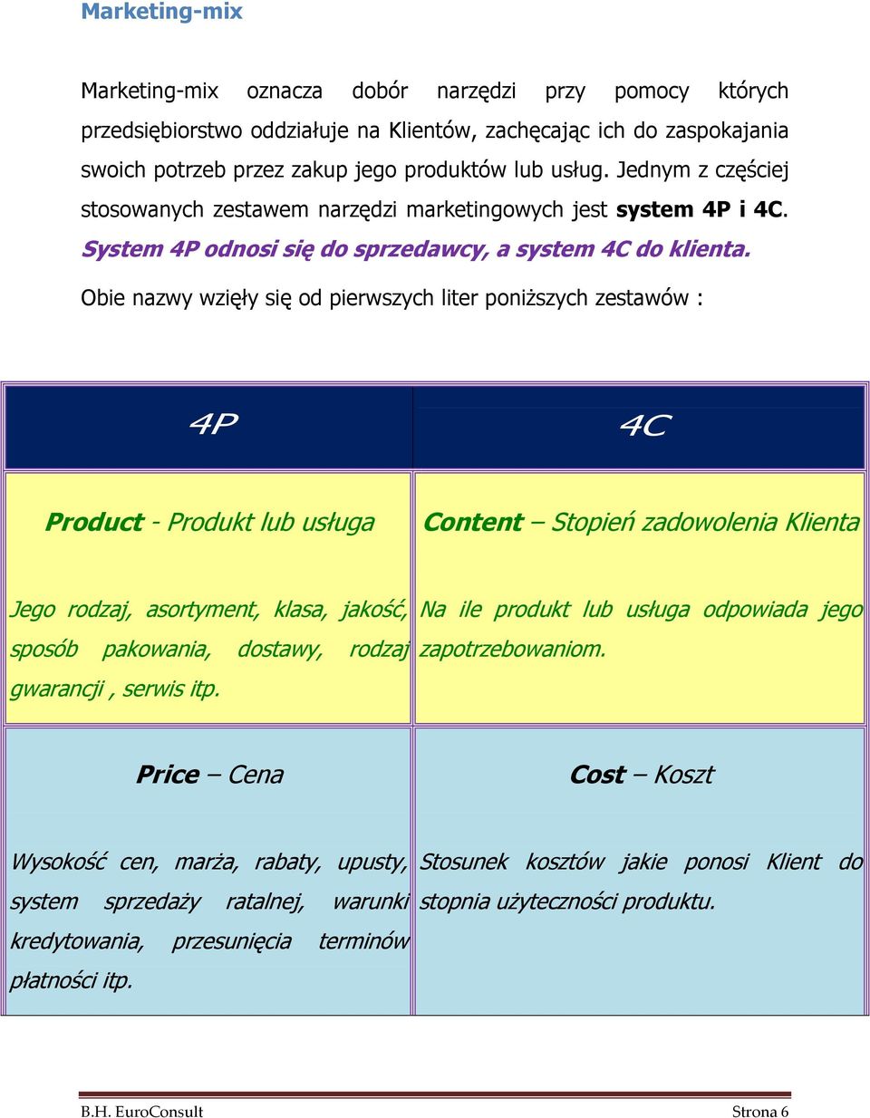 Obie nazwy wzięły się od pierwszych liter poniŝszych zestawów : 4P 4C Product - Produkt lub usługa Content Stopień zadowolenia Klienta Jego rodzaj, asortyment, klasa, jakość, Na ile produkt lub