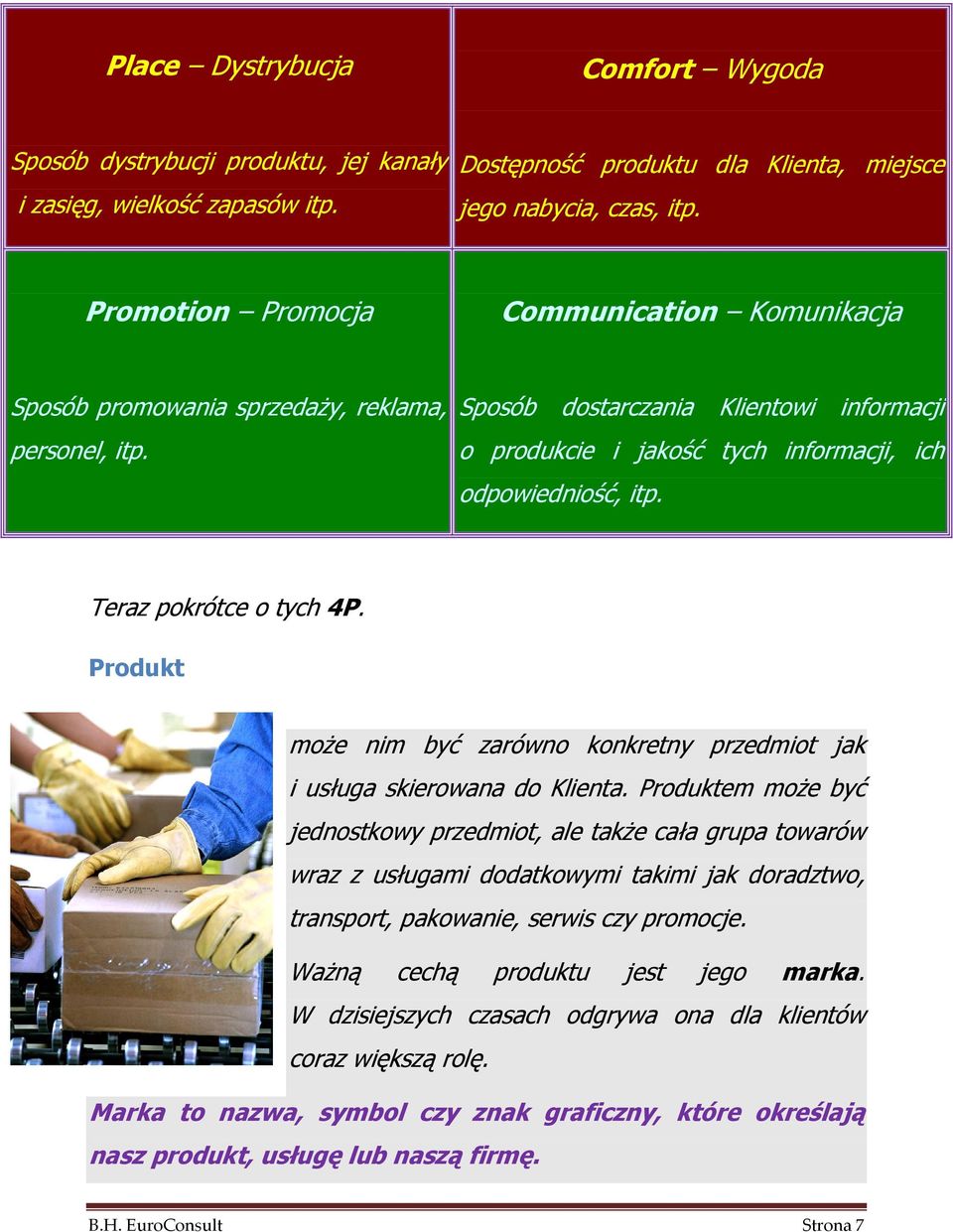 Teraz pokrótce o tych 4P. Produkt moŝe nim być zarówno konkretny przedmiot jak i usługa skierowana do Klienta.