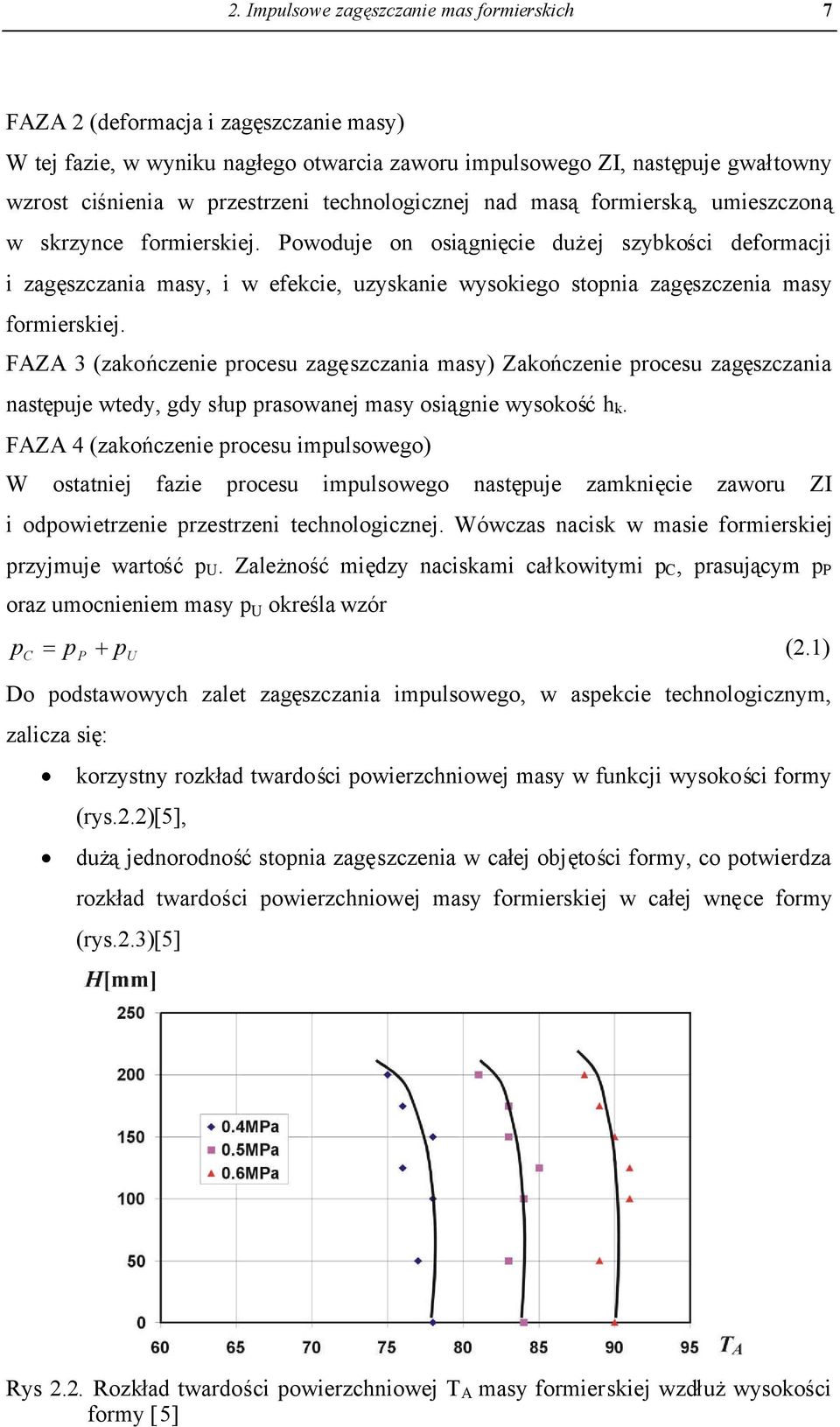 Powoduje on osiągnięcie dużej szybkości deformacji i zagęszczania masy, i w efekcie, uzyskanie wysokiego stopnia zagęszczenia masy formierskiej.