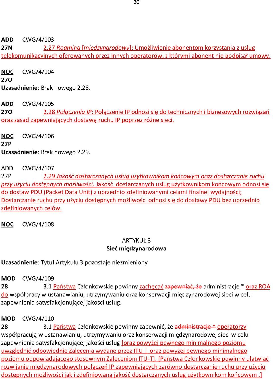 28 Połączenia IP: Połączenie IP odnosi się do technicznych i biznesowych rozwiązań oraz zasad zapewniających dostawę ruchu IP poprzez różne sieci. NOC CWG/4/106 27P Uzasadnienie: Brak nowego 2.29.