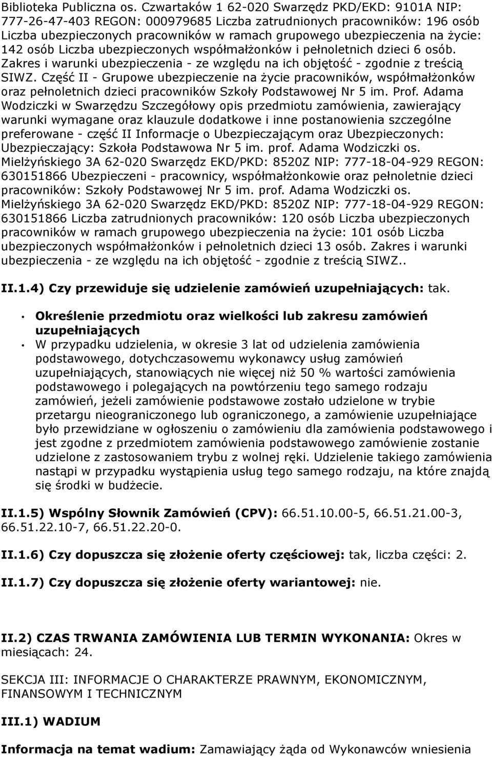 142 osób Liczba ubezpieczonych współmałżonków i pełnoletnich dzieci 6 osób. Zakres i warunki ubezpieczenia - ze względu na ich objętość - zgodnie z treścią SIWZ.