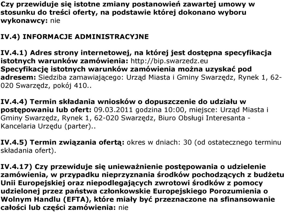 eu Specyfikację istotnych warunków zamówienia można uzyskać pod adresem: Siedziba zamawiającego: Urząd Miasta i Gminy Swarzędz, Rynek 1, 62-020 Swarzędz, pokój 41