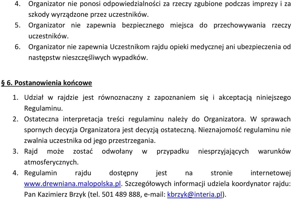 Organizator nie zapewnia Uczestnikom rajdu opieki medycznej ani ubezpieczenia od następstw nieszczęśliwych wypadków. 6. Postanowienia końcowe 1.