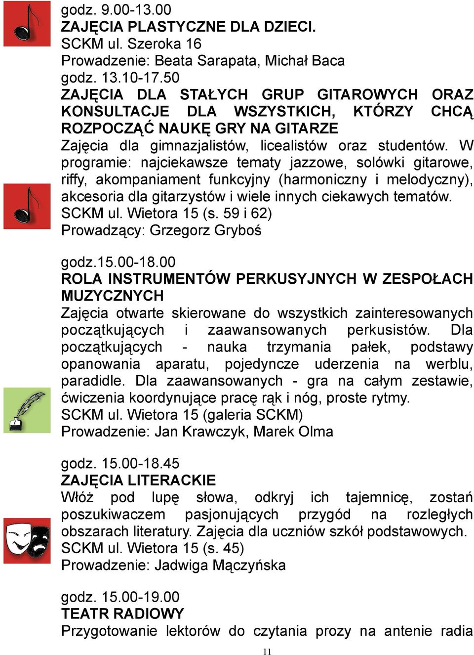 W programie: najciekawsze tematy jazzowe, solówki gitarowe, riffy, akompaniament funkcyjny (harmoniczny i melodyczny), akcesoria dla gitarzystów i wiele innych ciekawych tematów. SCKM ul.