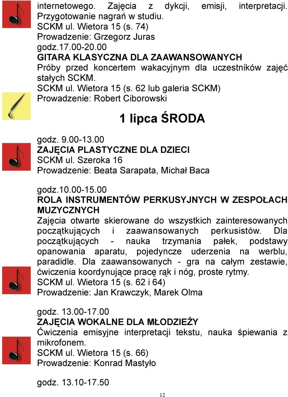 62 lub galeria SCKM) Prowadzenie: Robert Ciborowski 1 lipca ŚRODA godz. 9.00-13.00 ZAJĘCIA PLASTYCZNE DLA DZIECI Prowadzenie: Beata Sarapata, Michał Baca godz.10.00-15.