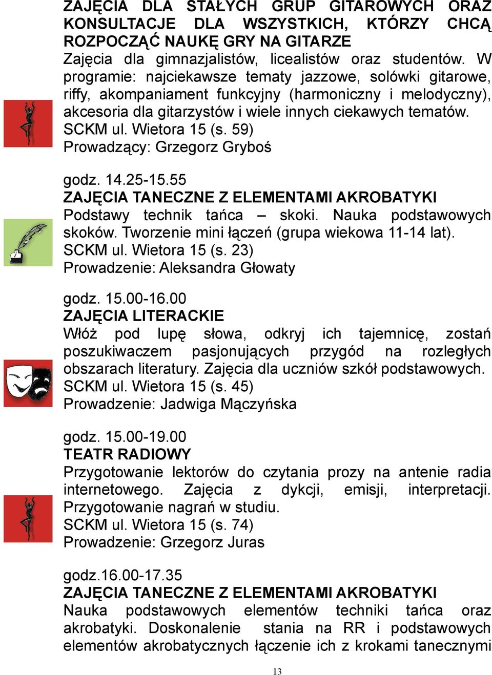 Wietora 15 (s. 59) Prowadzący: Grzegorz Gryboś godz. 14.25-15.55 ZAJĘCIA TANECZNE Z ELEMENTAMI AKROBATYKI Podstawy technik tańca skoki. Nauka podstawowych skoków.