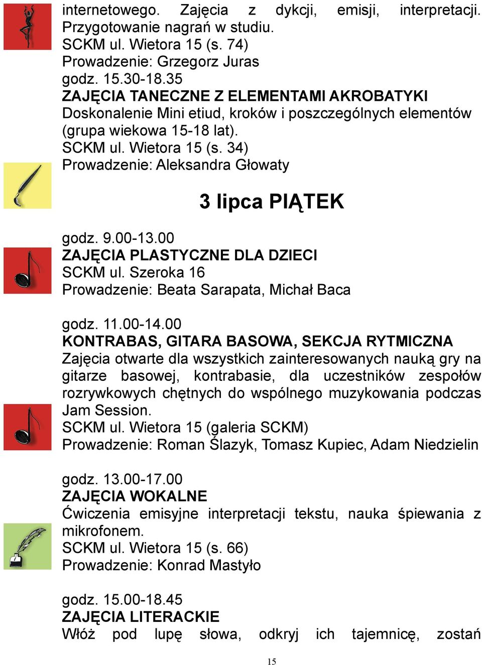 34) Prowadzenie: Aleksandra Głowaty 3 lipca PIĄTEK godz. 9.00-13.00 ZAJĘCIA PLASTYCZNE DLA DZIECI Prowadzenie: Beata Sarapata, Michał Baca godz. 11.00-14.