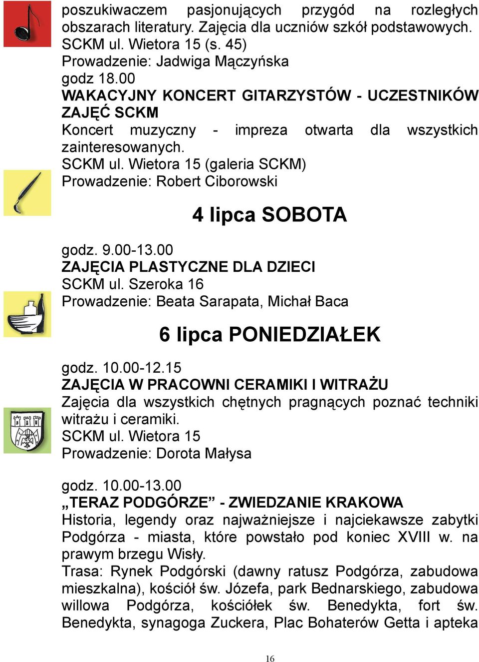 Wietora 15 (galeria SCKM) Prowadzenie: Robert Ciborowski 4 lipca SOBOTA godz. 9.00-13.00 ZAJĘCIA PLASTYCZNE DLA DZIECI Prowadzenie: Beata Sarapata, Michał Baca 6 lipca PONIEDZIAŁEK godz. 10.00-12.