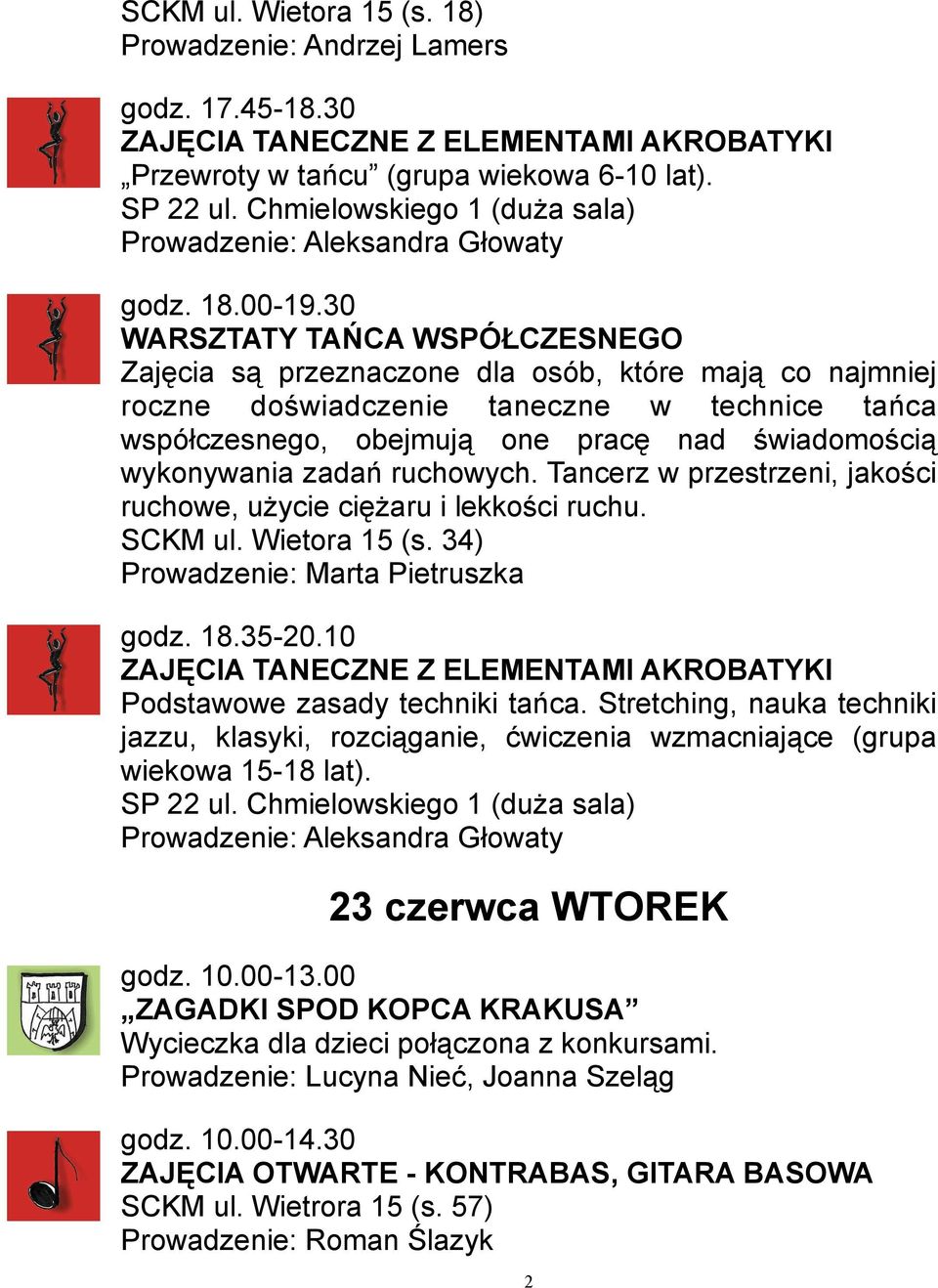 30 WARSZTATY TAŃCA WSPÓŁCZESNEGO Zajęcia są przeznaczone dla osób, które mają co najmniej roczne doświadczenie taneczne w technice tańca współczesnego, obejmują one pracę nad świadomością wykonywania