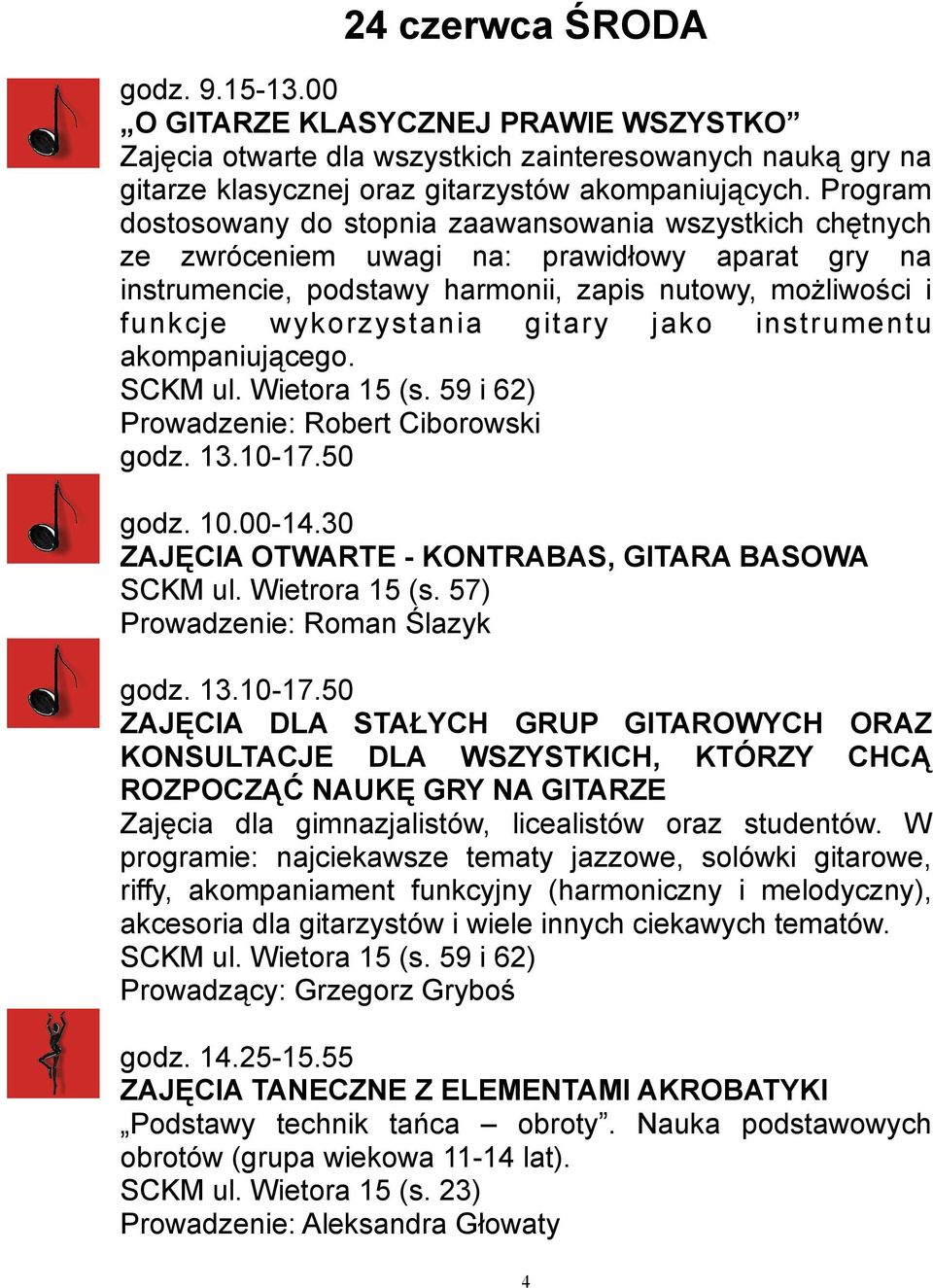 gitary jako instrumentu akompaniującego. SCKM ul. Wietora 15 (s. 59 i 62) Prowadzenie: Robert Ciborowski godz. 13.10-17.50 godz. 10.00-14.30 ZAJĘCIA OTWARTE - KONTRABAS, GITARA BASOWA SCKM ul.