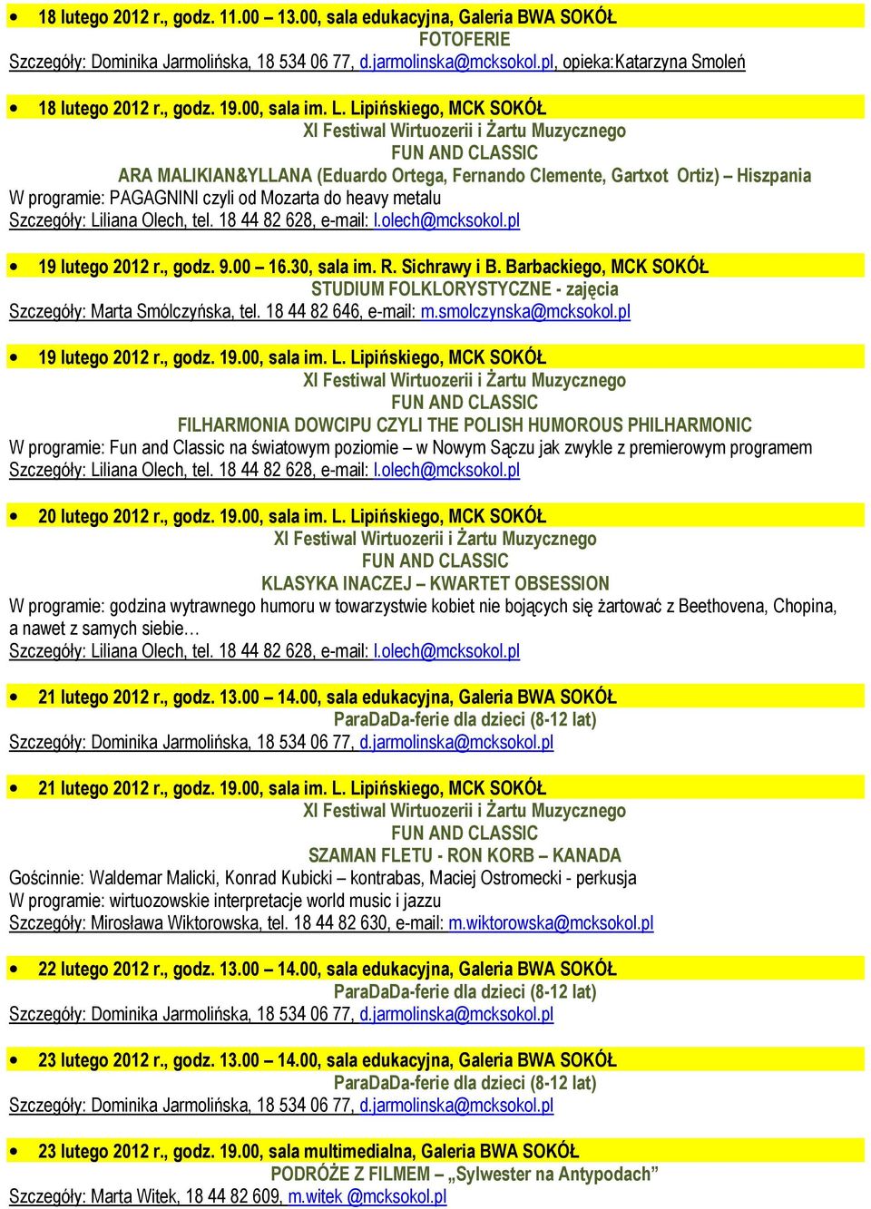 30, sala im. R. Sichrawy i B. Barbackiego, MCK SOKÓŁ STUDIUM FOLKLORYSTYCZNE - zajęcia Szczegóły: Marta Smólczyńska, tel. 18 44 82 646, e-mail: m.smolczynska@mcksokol.pl 19 lutego 2012 r., godz. 19.00, sala im.