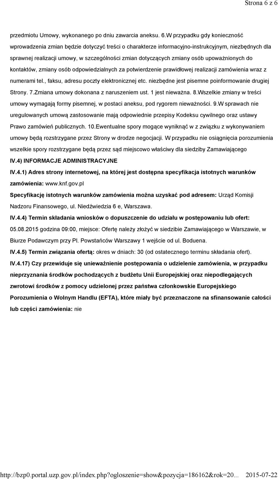 realizacji umowy, w szczególności zmian dotyczących zmiany osób upoważnionych do kontaktów, zmiany osób odpowiedzialnych za potwierdzenie prawidłowej realizacji zamówienia wraz z numerami tel.