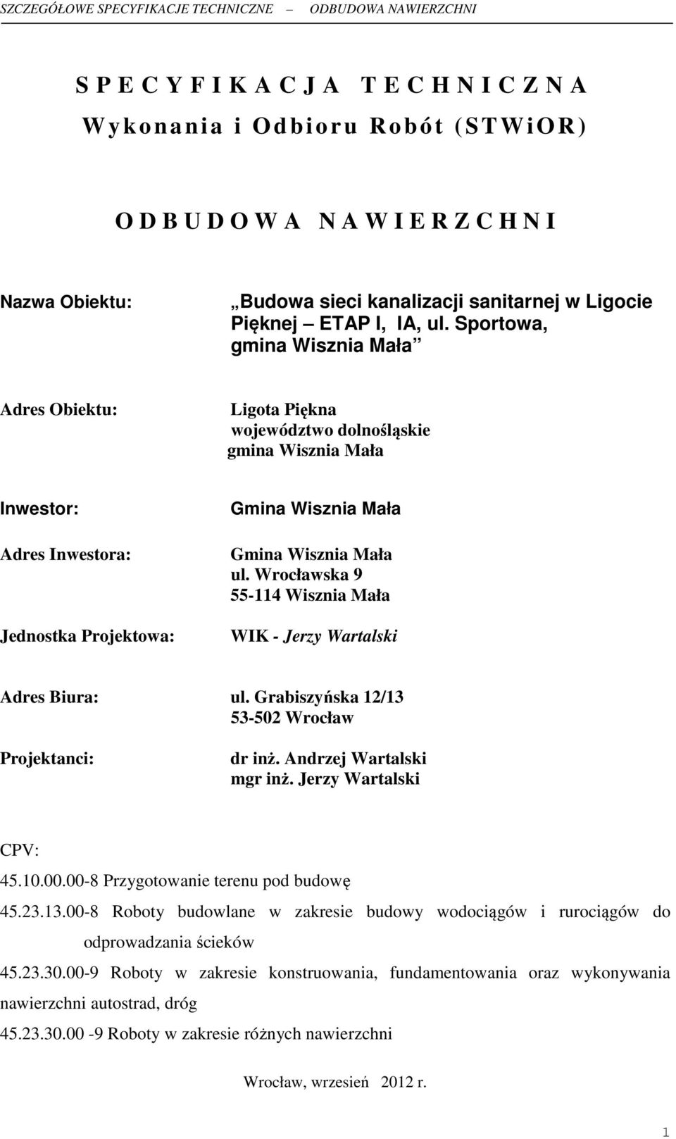 Wrocławska 9 55-114 Wisznia Mała WIK - Jerzy Wartalski Adres Biura: ul. Grabiszyńska 12/13 53-502 Wrocław Projektanci: dr inż. Andrzej Wartalski mgr inż. Jerzy Wartalski CPV: 45.10.00.