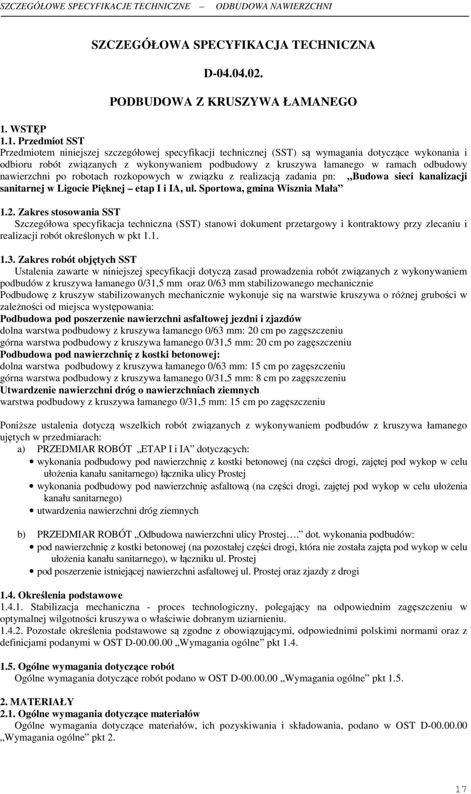 1. Przedmiot SST Przedmiotem niniejszej szczegółowej specyfikacji technicznej (SST) są wymagania dotyczące wykonania i odbioru robót związanych z wykonywaniem podbudowy z kruszywa łamanego w ramach