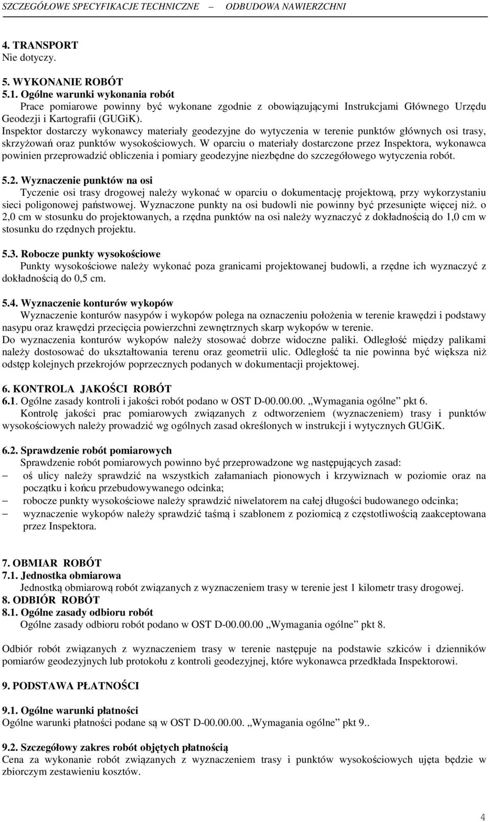 Inspektor dostarczy wykonawcy materiały geodezyjne do wytyczenia w terenie punktów głównych osi trasy, skrzyżowań oraz punktów wysokościowych.