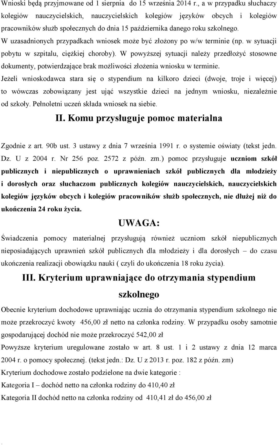 przedłożyć stosowne dokumenty, potwierdzające brak możliwości złożenia wniosku w terminie Jeżeli wnioskodawca stara się o stypendium na kilkoro dzieci (dwoje, troje i więcej) to wówczas zobowiązany