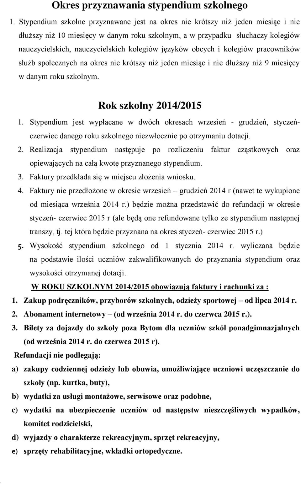 Rok szkolny 2014/2015 1 Stypendium jest wypłacane w dwóch okresach wrzesień - grudzień, styczeńczerwiec danego roku szkolnego niezwłocznie po otrzymaniu dotacji 2 Realizacja stypendium następuje po