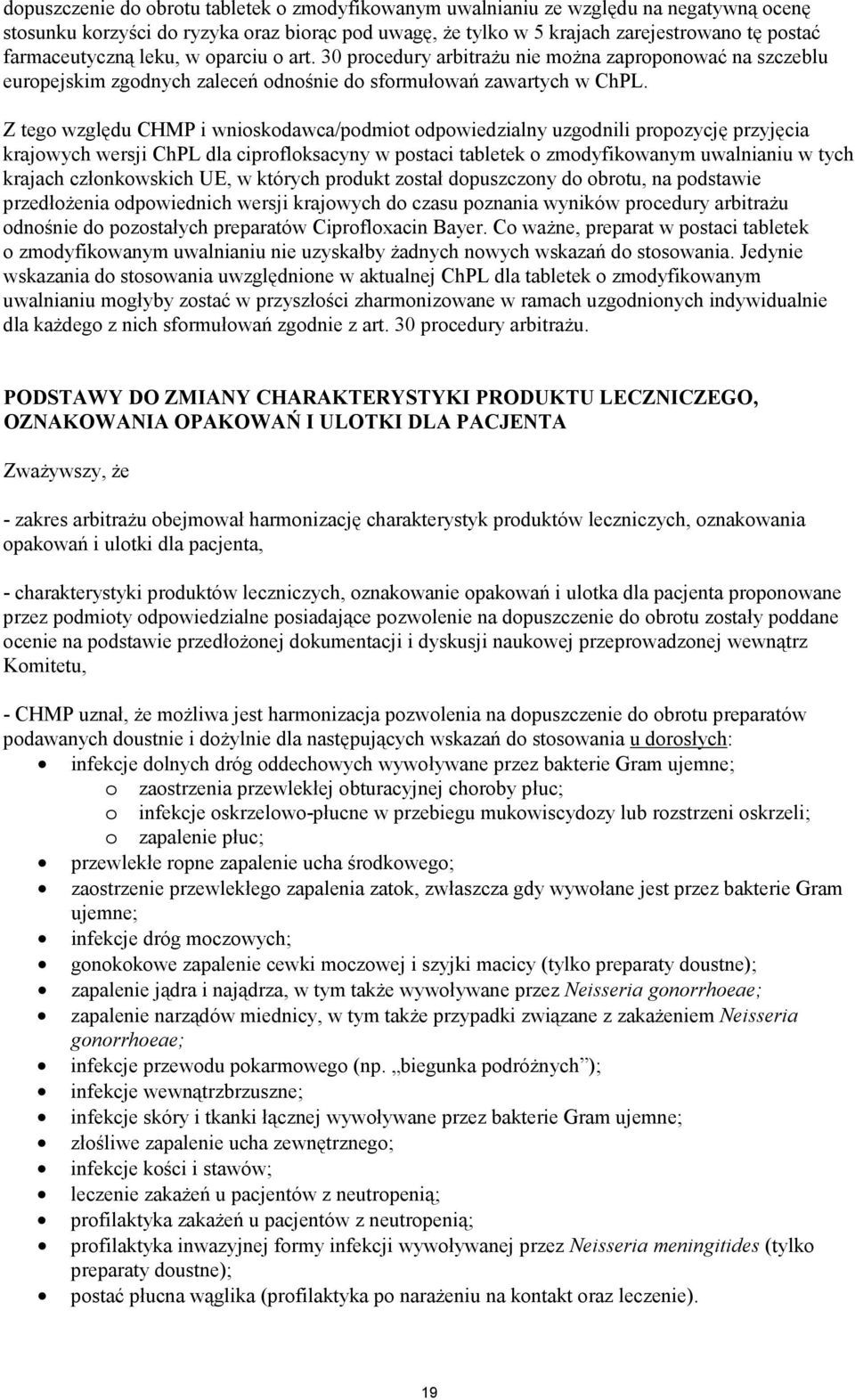 Z tego względu CHMP i wnioskodawca/podmiot odpowiedzialny uzgodnili propozycję przyjęcia krajowych wersji ChPL dla ciprofloksacyny w postaci tabletek o zmodyfikowanym uwalnianiu w tych krajach