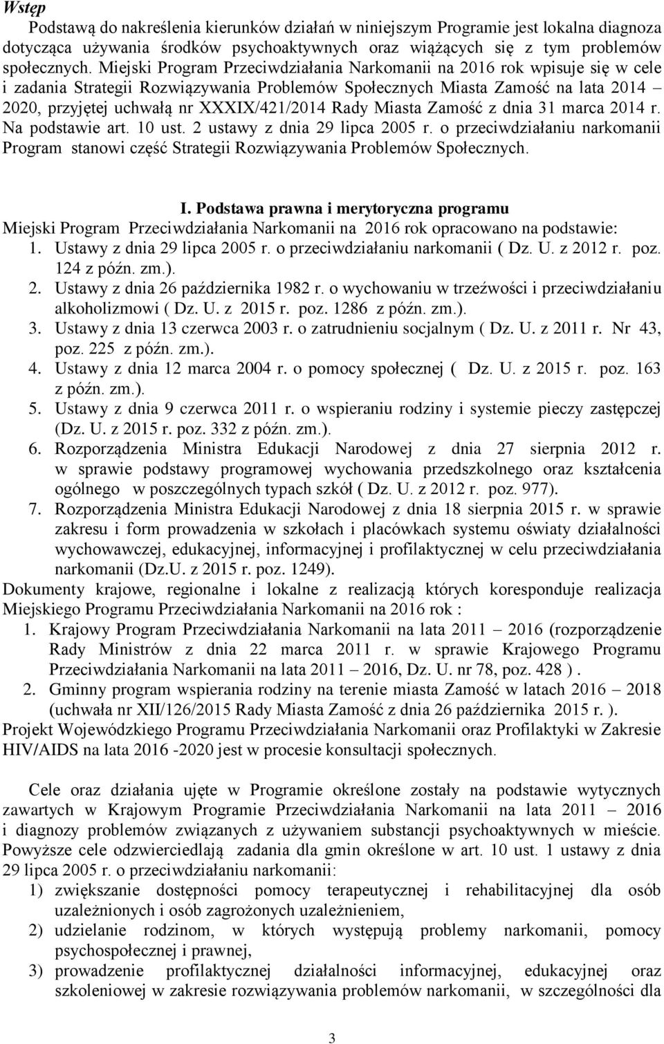 Rady Miasta Zamość z dnia 31 marca 2014 r. Na podstawie art. 10 ust. 2 ustawy z dnia 29 lipca 2005 r. o przeciwdziałaniu narkomanii Program stanowi część Strategii Rozwiązywania Problemów Społecznych.