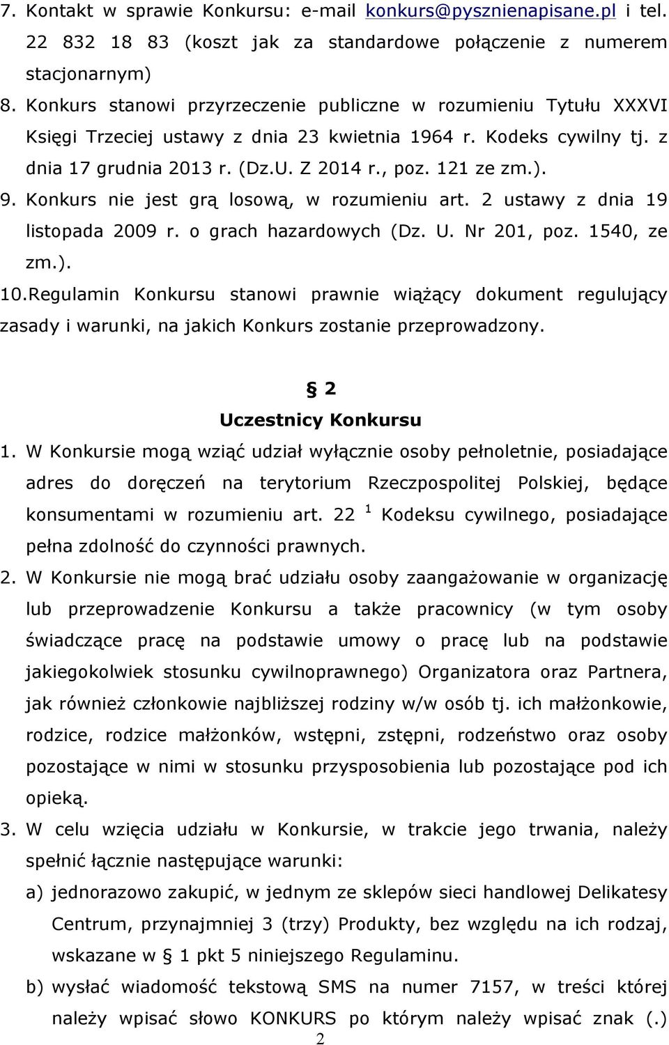 Konkurs nie jest grą losową, w rozumieniu art. 2 ustawy z dnia 19 listopada 2009 r. o grach hazardowych (Dz. U. Nr 201, poz. 1540, ze zm.). 10.