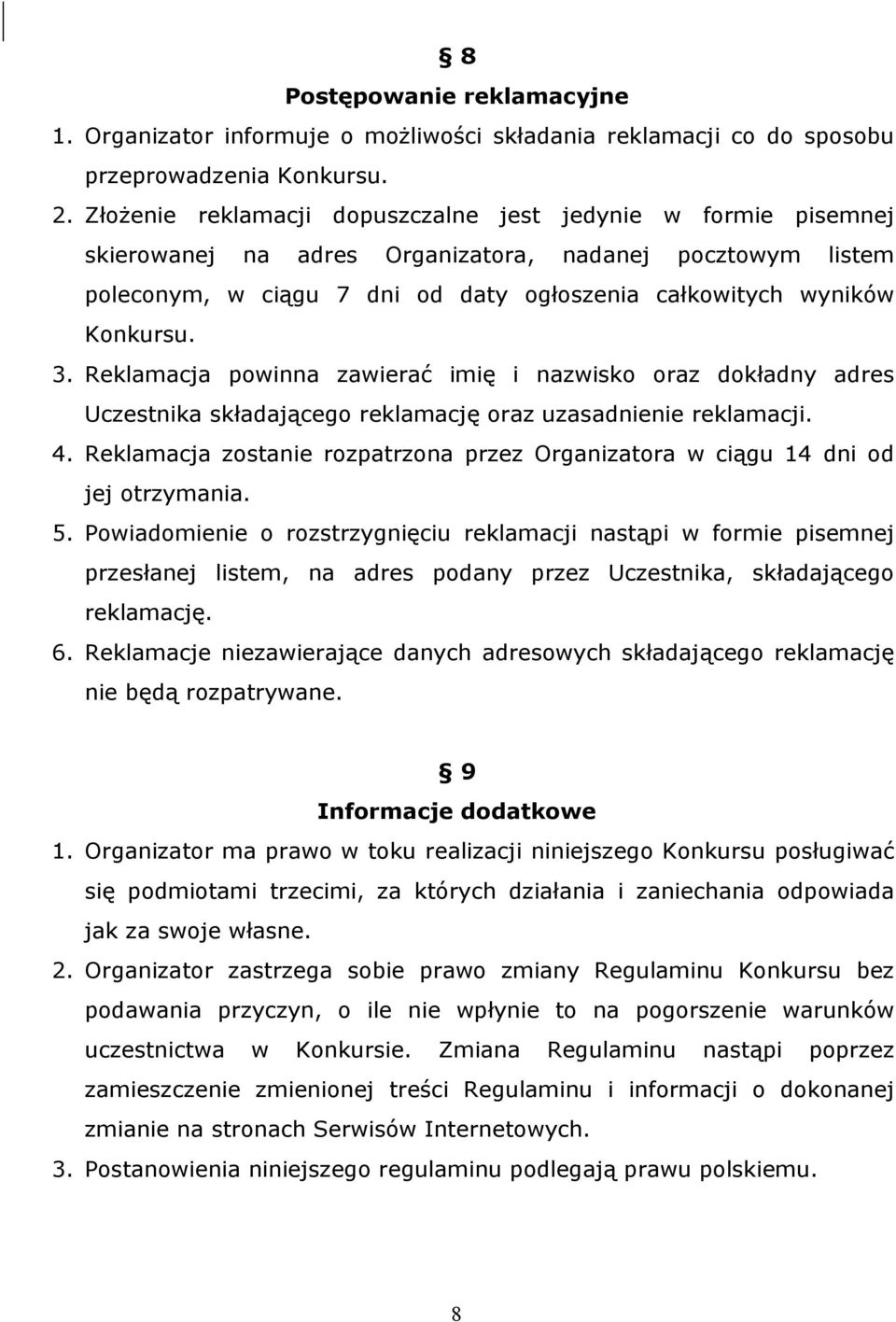 Reklamacja powinna zawierać imię i nazwisko oraz dokładny adres Uczestnika składającego reklamację oraz uzasadnienie reklamacji. 4.