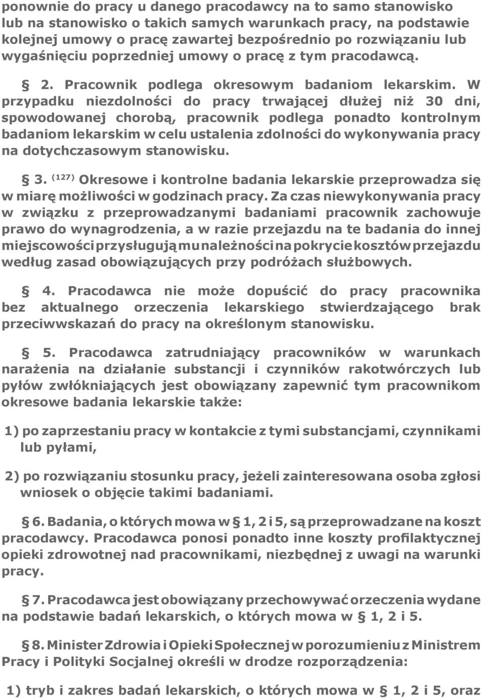 W przypadku niezdolności do pracy trwającej dłużej niż 30 dni, spowodowanej chorobą, pracownik podlega ponadto kontrolnym badaniom lekarskim w celu ustalenia zdolności do wykonywania pracy na