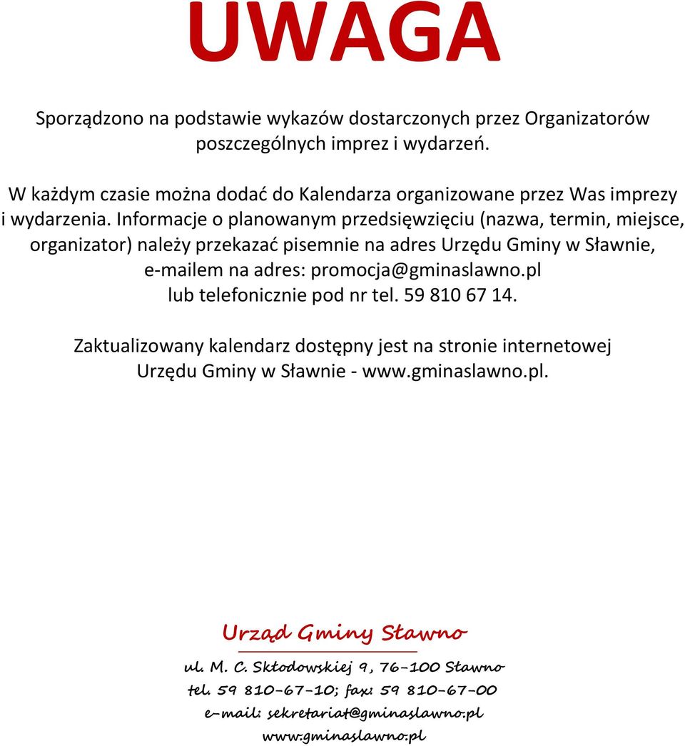 Informacje o planowanym przedsięwzięciu (nazwa, termin, miejsce, organizator) należy przekazać pisemnie na adres Urzędu Gminy w Sławnie, e-mailem na