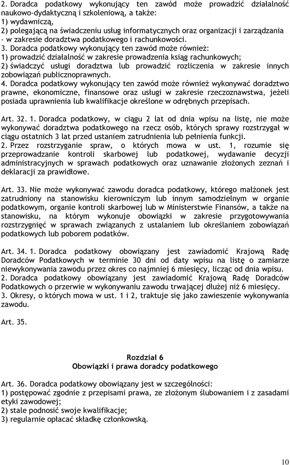 Doradca podatkowy wykonujący ten zawód może również: 1) prowadzić działalność w zakresie prowadzenia ksiąg rachunkowych; 2) świadczyć usługi doradztwa lub prowadzić rozliczenia w zakresie innych