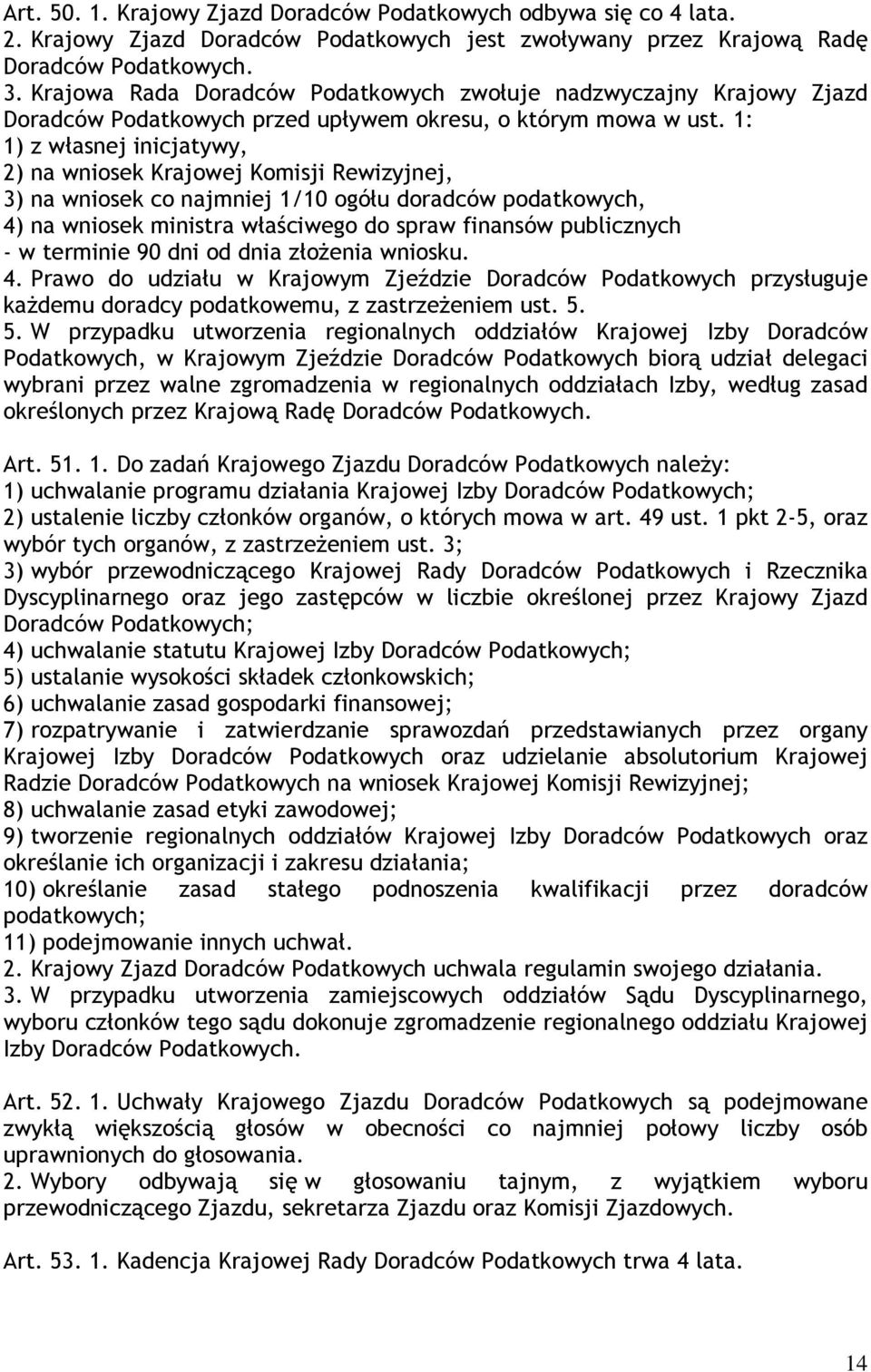 1: 1) z własnej inicjatywy, 2) na wniosek Krajowej Komisji Rewizyjnej, 3) na wniosek co najmniej 1/10 ogółu doradców podatkowych, 4) na wniosek ministra właściwego do spraw finansów publicznych - w