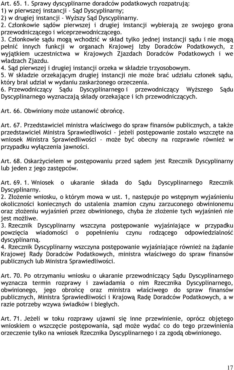 Członkowie sądu mogą wchodzić w skład tylko jednej instancji sądu i nie mogą pełnić innych funkcji w organach Krajowej Izby Doradców Podatkowych, z wyjątkiem uczestnictwa w Krajowych Zjazdach