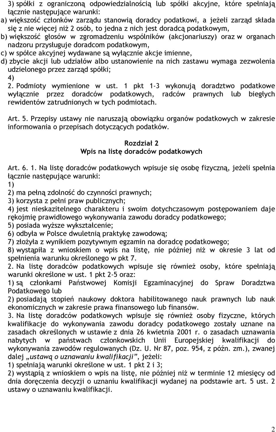 wydawane są wyłącznie akcje imienne, d) zbycie akcji lub udziałów albo ustanowienie na nich zastawu wymaga zezwolenia udzielonego przez zarząd spółki; 4) 2. Podmioty wymienione w ust.