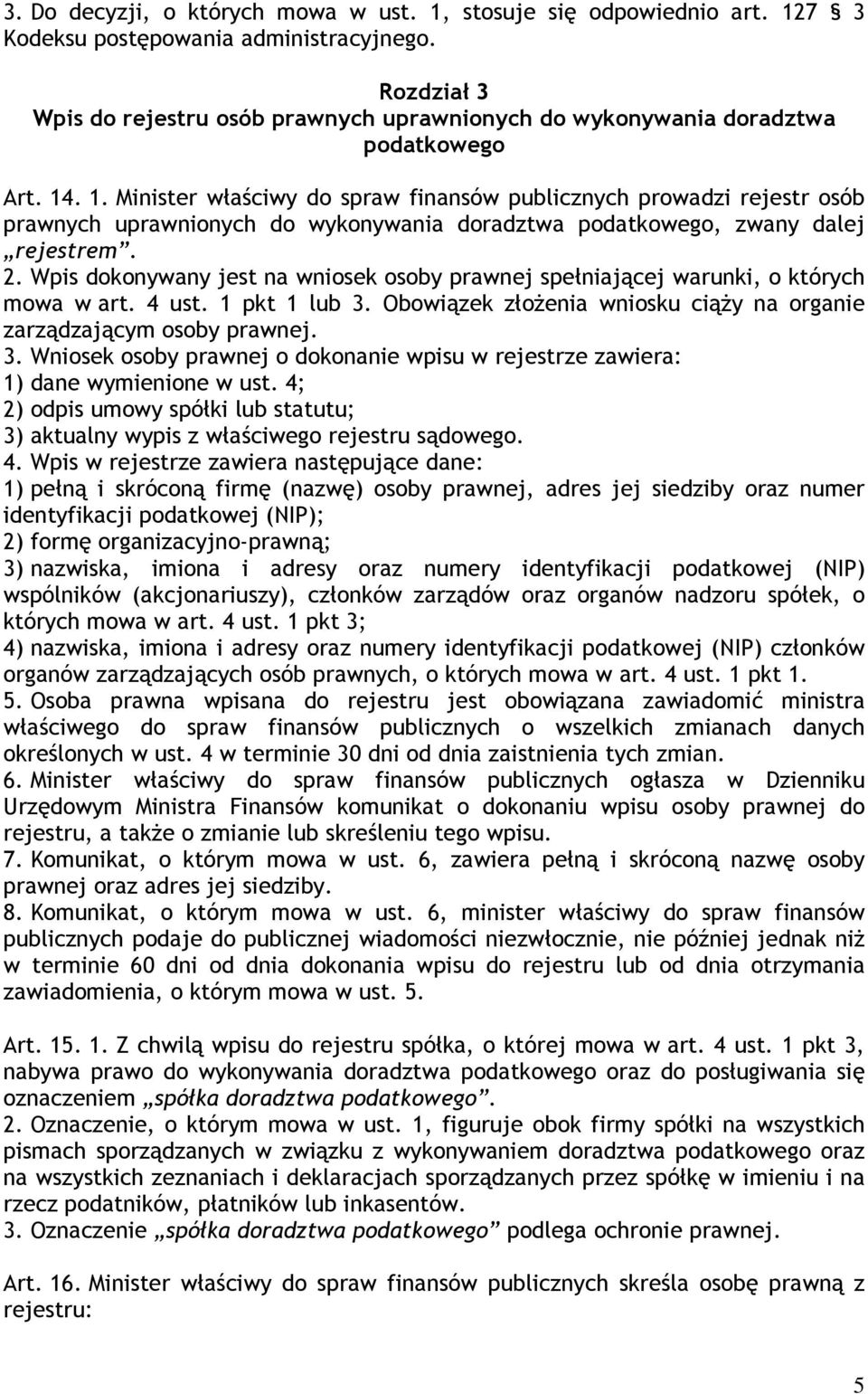 . 1. Minister właściwy do spraw finansów publicznych prowadzi rejestr osób prawnych uprawnionych do wykonywania doradztwa podatkowego, zwany dalej rejestrem. 2.