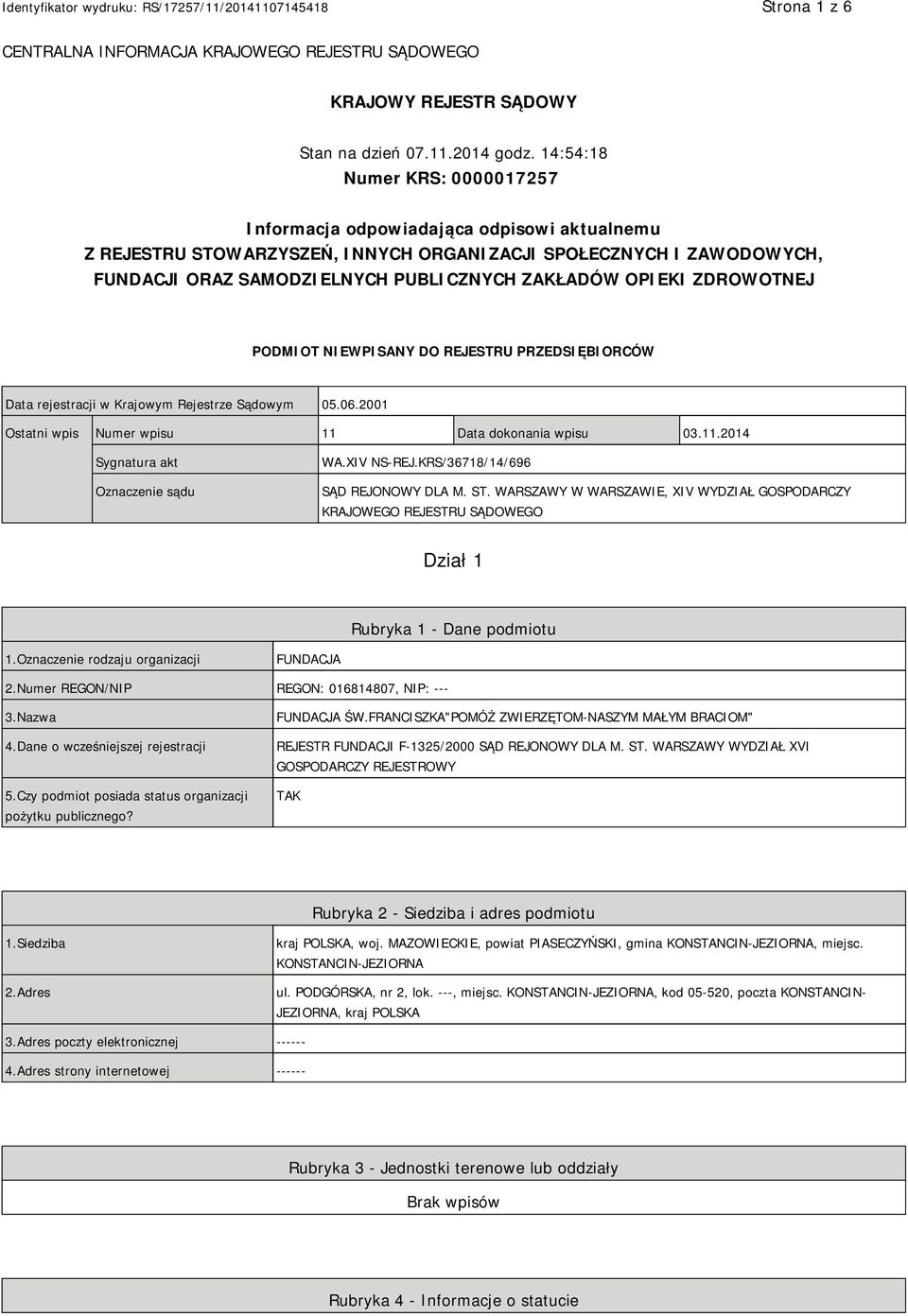 OPIEKI ZDROWOTNEJ PODMIOT NIEWPISANY DO REJESTRU PRZEDSIĘBIORCÓW Data rejestracji w Krajowym Rejestrze Sądowym 05.06.2001 Ostatni wpis Numer wpisu 11 Data dokonania wpisu 03.11.2014 Sygnatura akt Oznaczenie sądu WA.