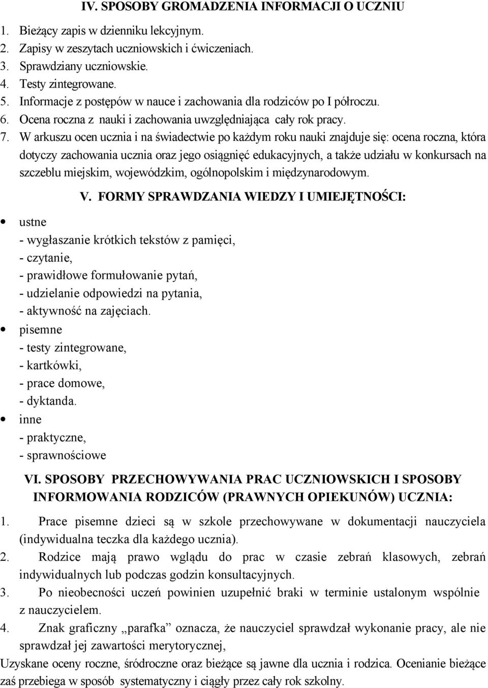 W arkuszu ocen ucznia i na świadectwie po każdym roku nauki znajduje się: ocena roczna, która dotyczy zachowania ucznia oraz jego osiągnięć edukacyjnych, a także udziału w konkursach na szczeblu