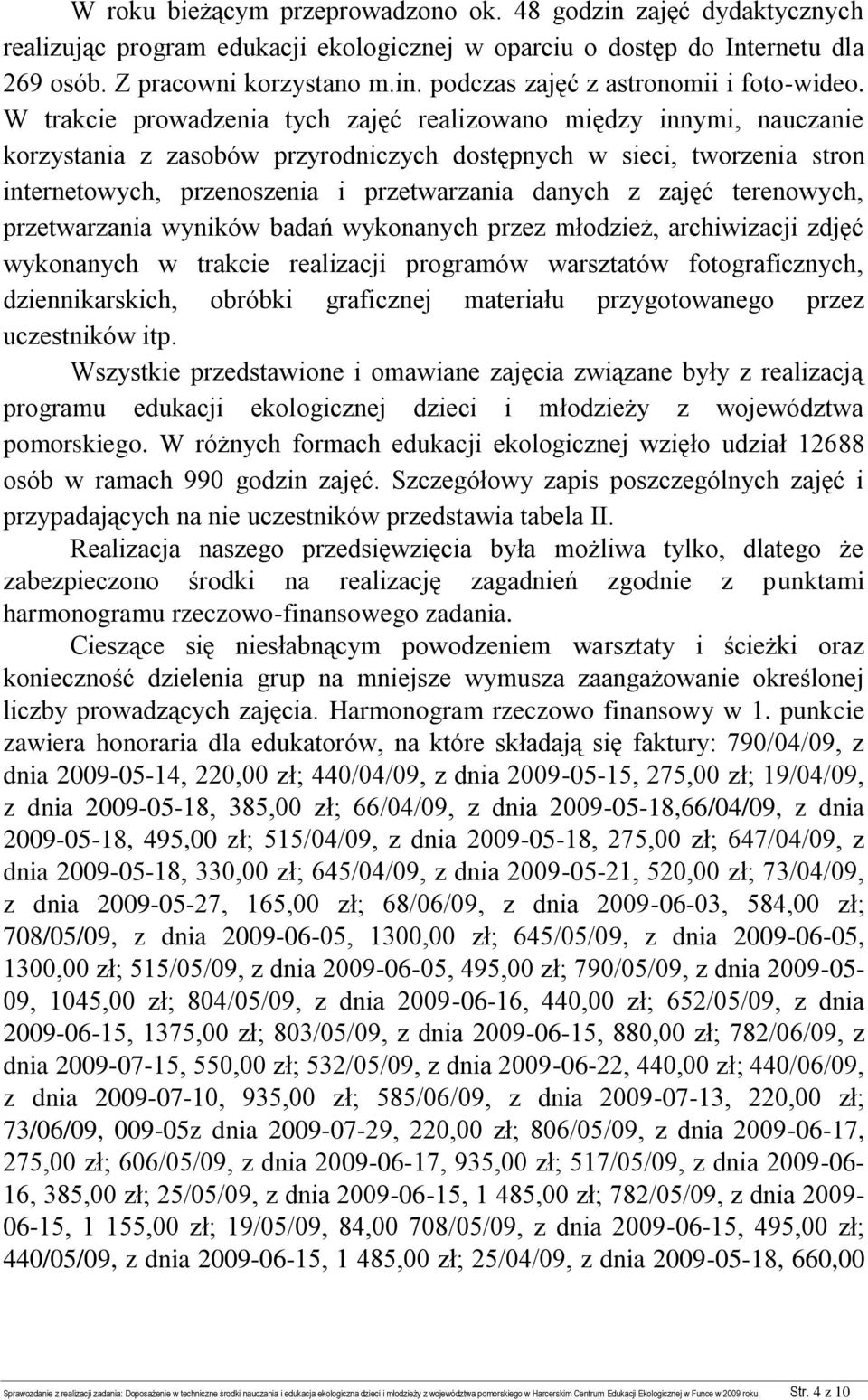 zajęć terenowych, przetwarzania wyników badań wykonanych przez młodzież, archiwizacji zdjęć wykonanych w trakcie realizacji programów warsztatów fotograficznych, dziennikarskich, obróbki graficznej