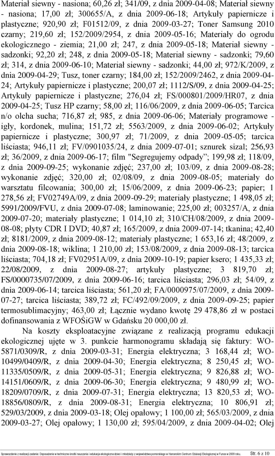 248, z dnia 2009-05-18; Materiał siewny - sadzonki; 79,60 zł; 314, z dnia 2009-06-10; Materiał siewny - sadzonki; 44,00 zł; 972/K/2009, z dnia 2009-04-29; Tusz, toner czarny; 184,00 zł;