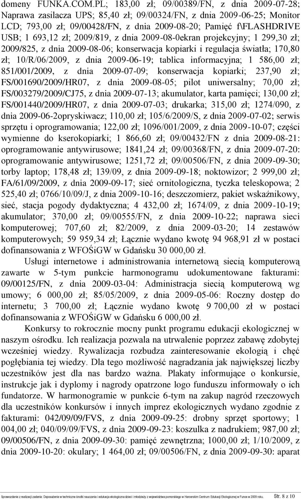 693,12 zł; 2009/819, z dnia 2009-08-0ekran projekcyjny; 1 299,30 zł; 2009/825, z dnia 2009-08-06; konserwacja kopiarki i regulacja światła; 170,80 zł; 10/R/06/2009, z dnia 2009-06-19; tablica