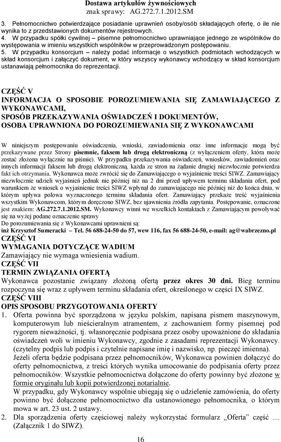 W przypadku konsorcjum należy podać informacje o wszystkich podmiotach wchodzących w skład konsorcjum i załączyć dokument, w który wszyscy wykonawcy wchodzący w skład konsorcjum ustanawiają