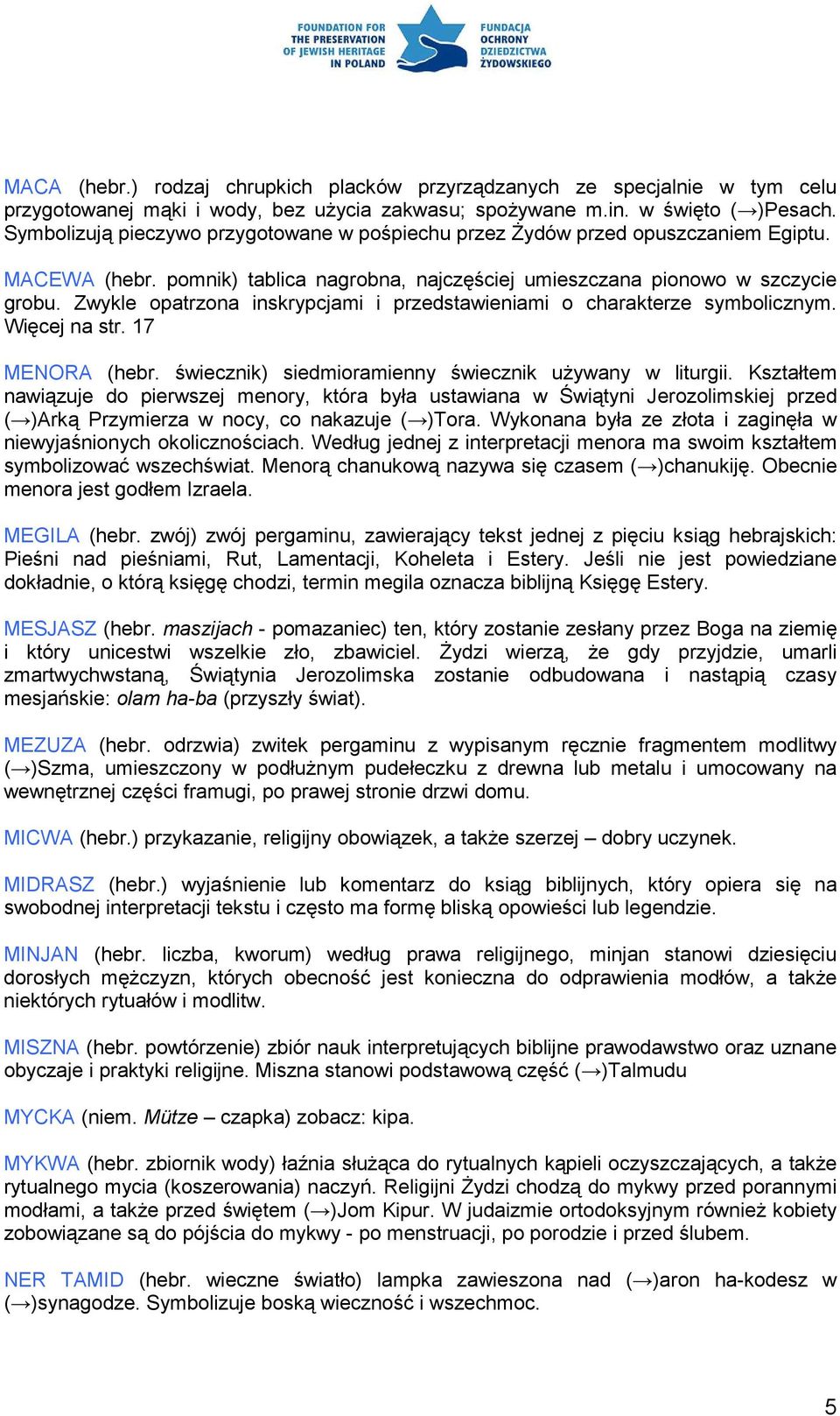 Zwykle opatrzona inskrypcjami i przedstawieniami o charakterze symbolicznym. Więcej na str. 17 MENORA (hebr. świecznik) siedmioramienny świecznik używany w liturgii.