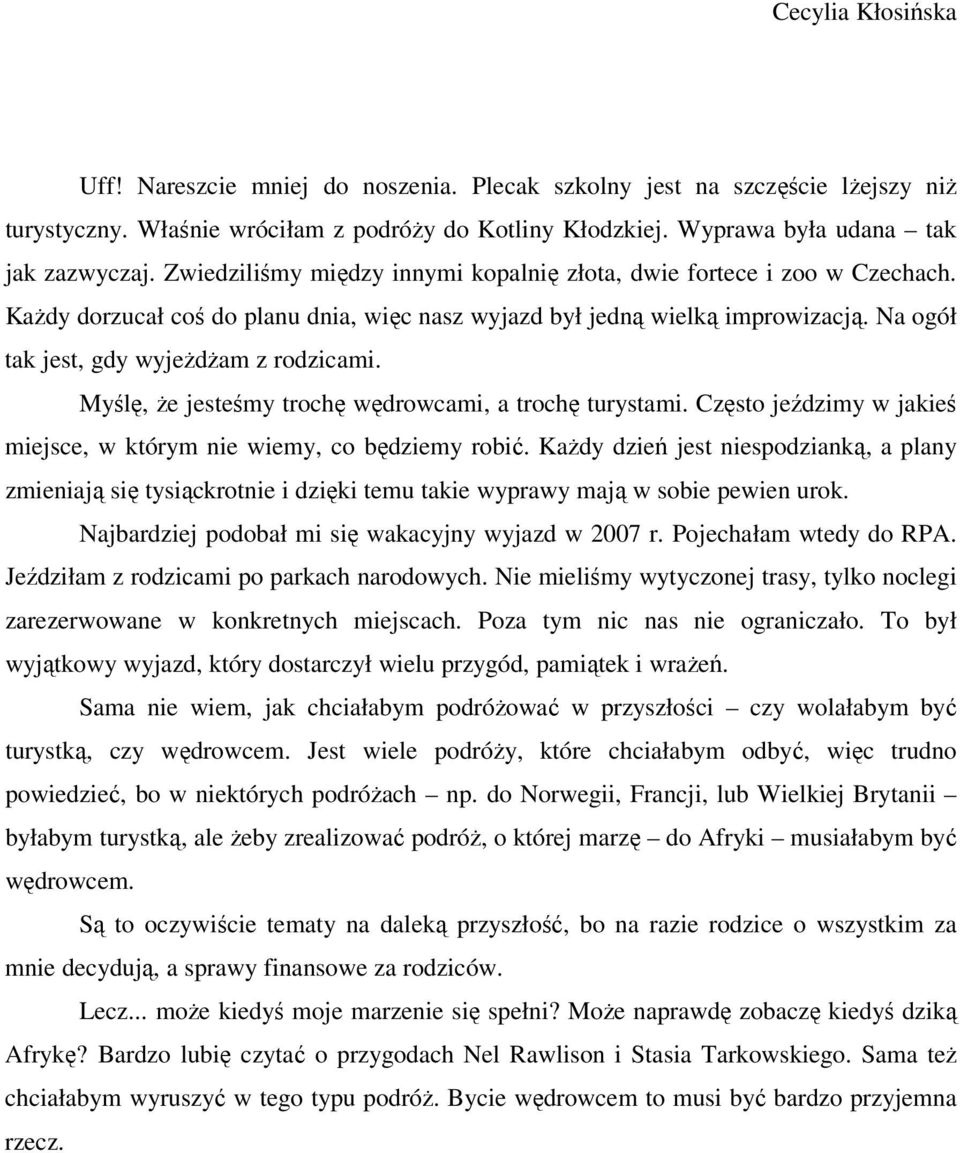 Myślę, Ŝe jesteśmy trochę wędrowcami, a trochę turystami. Często jeździmy w jakieś miejsce, w którym nie wiemy, co będziemy robić.