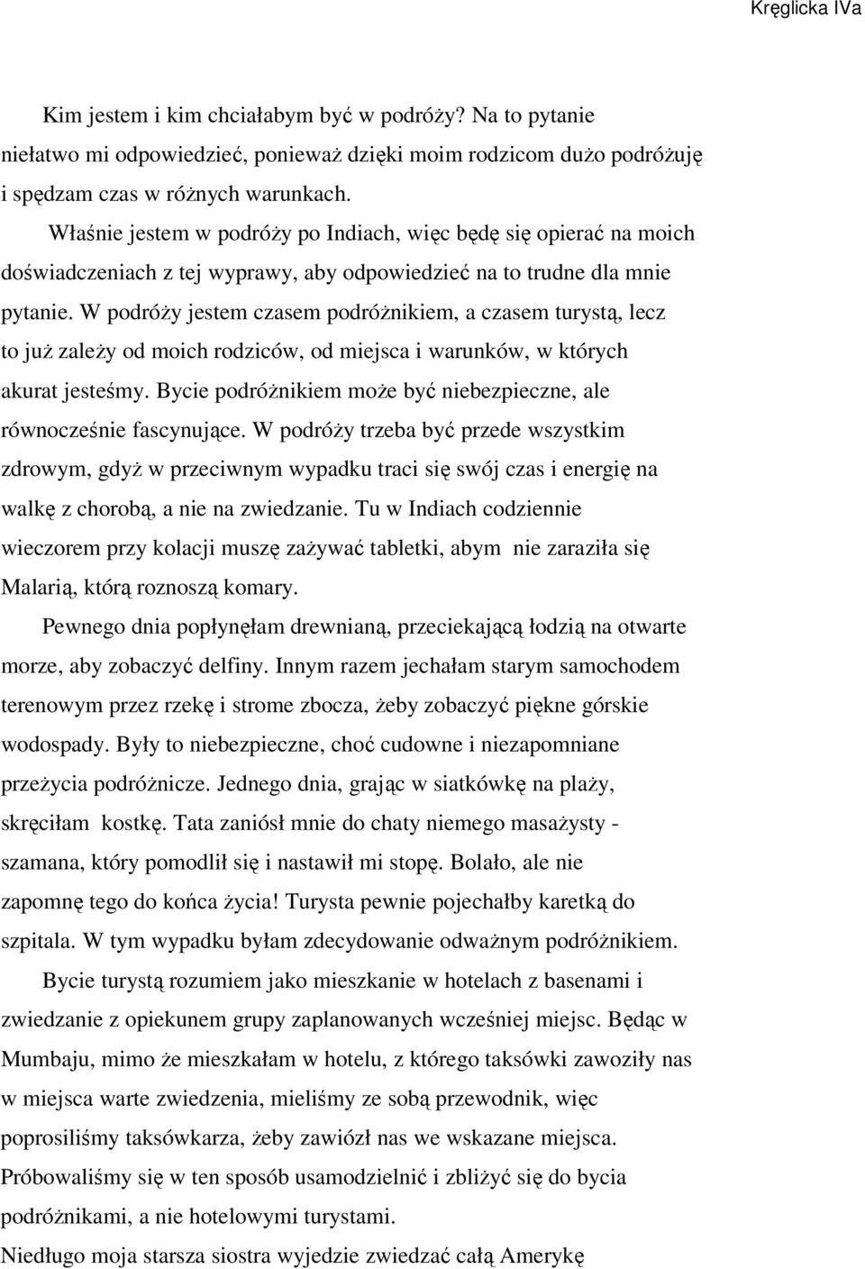 W podróŝy jestem czasem podróŝnikiem, a czasem turystą, lecz to juŝ zaleŝy od moich rodziców, od miejsca i warunków, w których akurat jesteśmy.