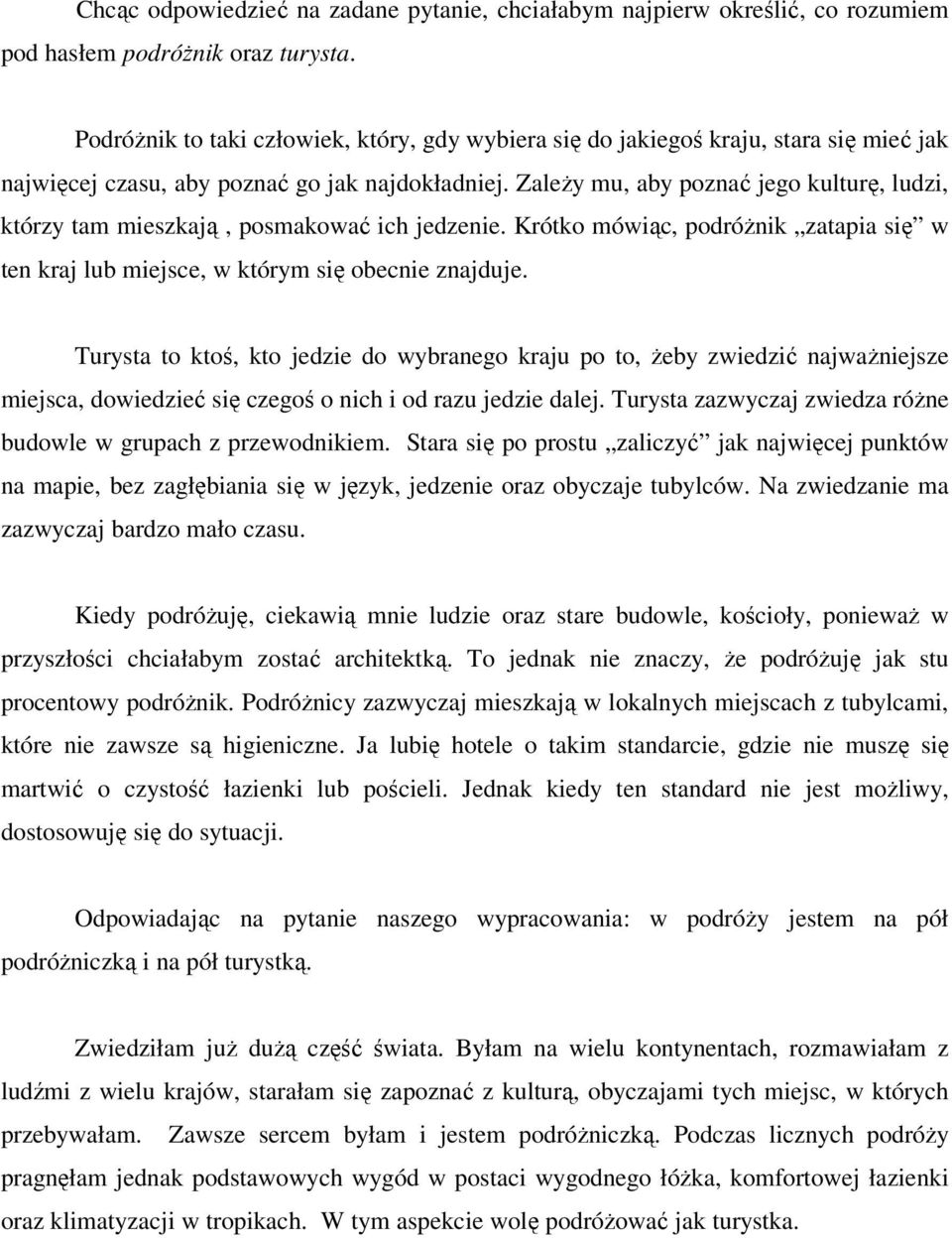 ZaleŜy mu, aby poznać jego kulturę, ludzi, którzy tam mieszkają, posmakować ich jedzenie. Krótko mówiąc, podróŝnik zatapia się w ten kraj lub miejsce, w którym się obecnie znajduje.