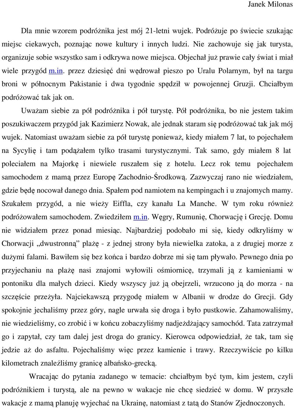 przez dziesięć dni wędrował pieszo po Uralu Polarnym, był na targu broni w północnym Pakistanie i dwa tygodnie spędził w powojennej Gruzji. Chciałbym podróŝować tak jak on.