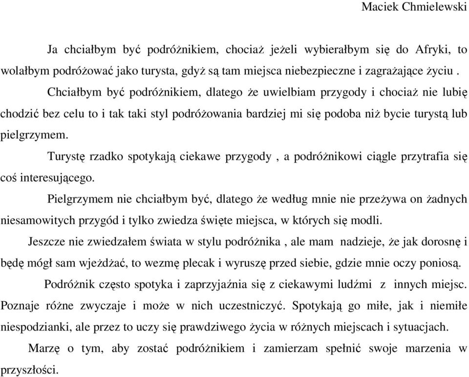 Turystę rzadko spotykają ciekawe przygody, a podróŝnikowi ciągle przytrafia się coś interesującego.