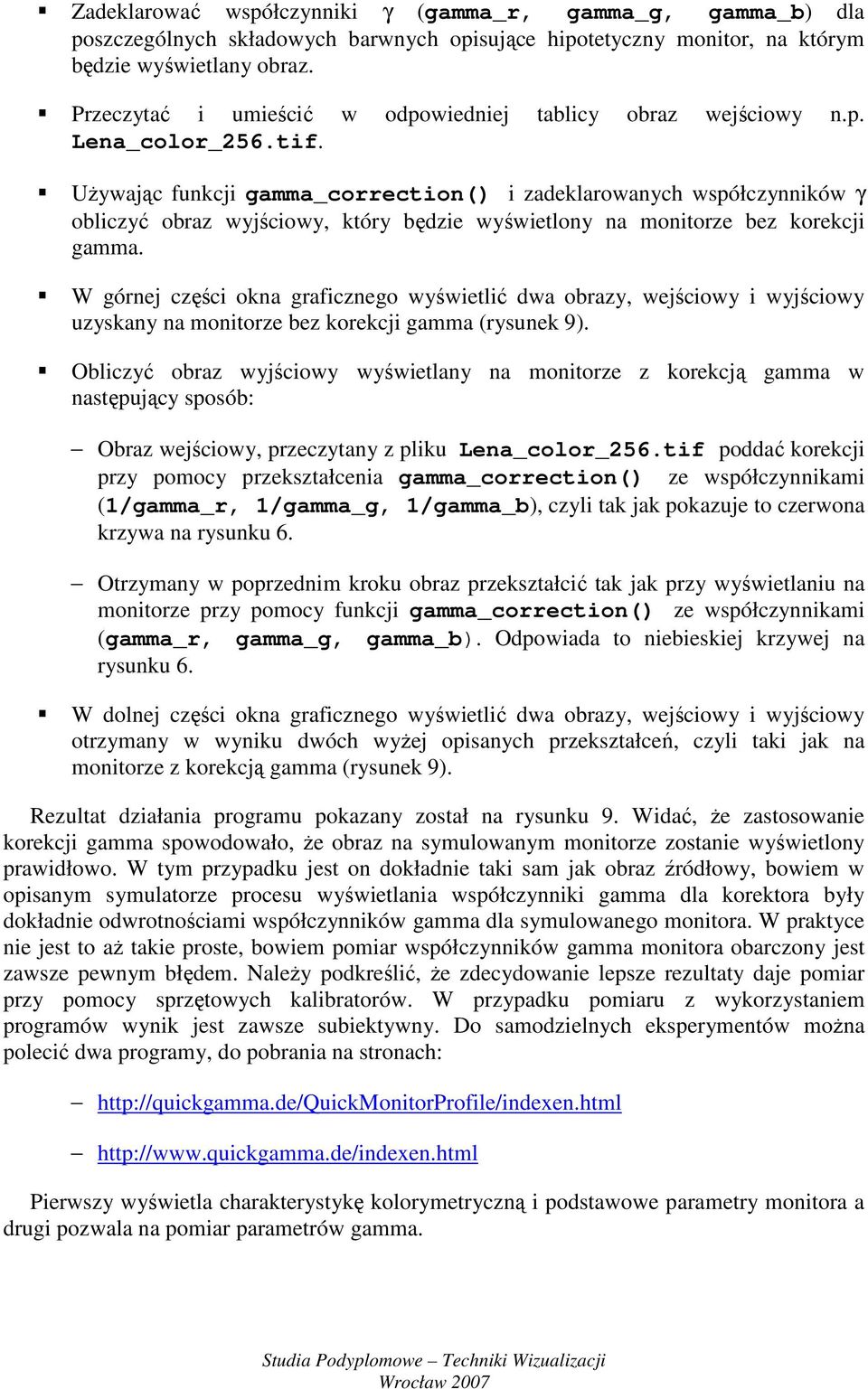 Używając funkcji gamma_correction() i zadeklarowanych współczynników γ obliczyć obraz wyjściowy, który będzie wyświetlony na monitorze bez korekcji gamma.