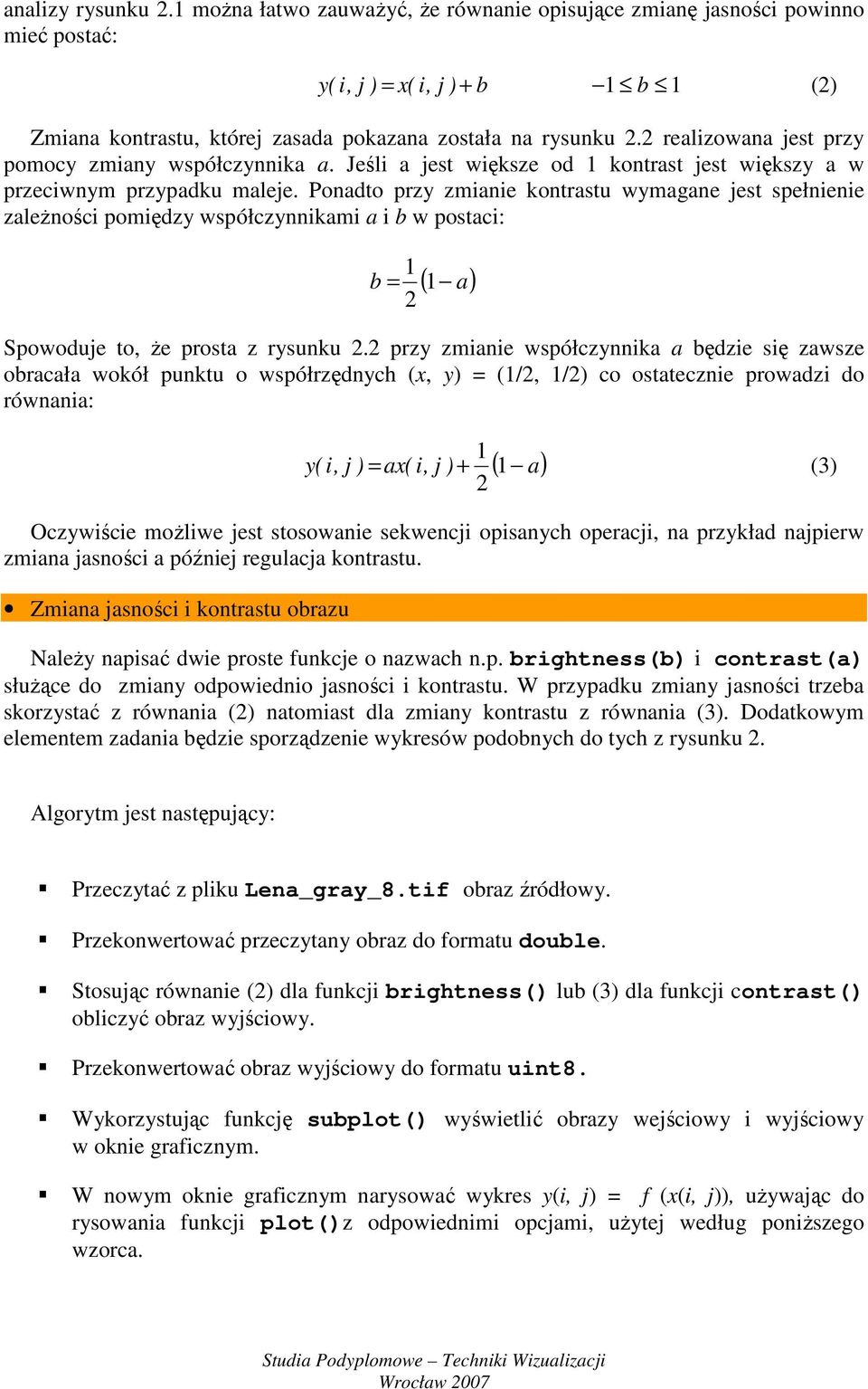 Ponadto przy zmianie kontrastu wymagane jest spełnienie zależności pomiędzy współczynnikami a i b w postaci: b = a 2 ( ) Spowoduje to, że prosta z rysunku 2.