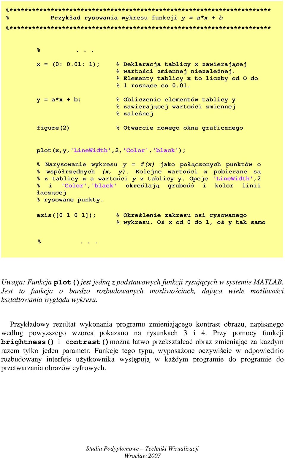 . % Obliczenie elementów tablicy y % zawierającej wartości zmiennej % zależnej % Otwarcie nowego okna graficznego plot(x,y,'linewidth',2,'color','black'); % Narysowanie wykresu y = f(x) jako